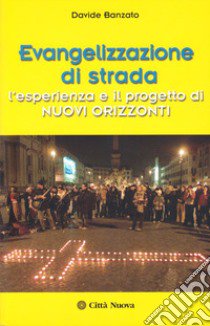 Evangelizzazione di strada. L'esperienza e il progetto di Nuovi Orizzonti libro di Banzato Davide