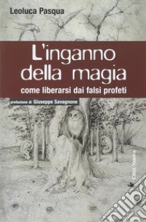 L'inganno della magia. Come liberarsi dai falsi profeti libro di Pasqua Leoluca