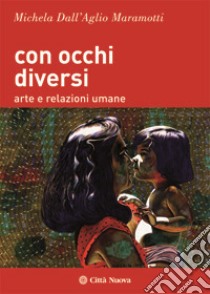 Con occhi diversi. Arte e relazioni umane libro di Dall'Aglio Maramotti Michela