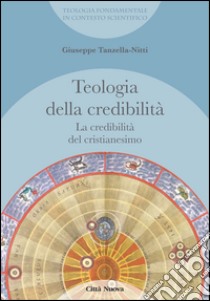 La credibilità del cristianesimo. Teologia della credibilità libro di Tanzella Nitti Giuseppe