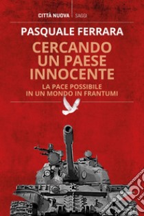 Cercando un paese innocente. La pace possibile in un mondo in frantumi libro di Ferrara Pasquale