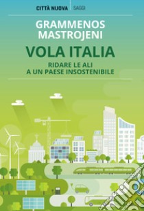 Vola Italia. Ridare le ali a un paese insostenibile libro di Mastrojeni Grammenos