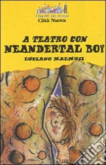 A teatro con Neandertal boy libro di Malmusi Luciano; Roncaglia S. (cur.)