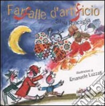 Farfalle d'artificio. Ediz. illustrata libro di Roncaglia Silvia