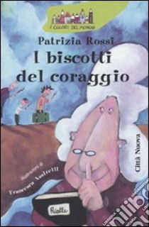 I biscotti del coraggio libro di Rossi Patrizia