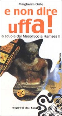 E non dire uffa! A scuola dal mesolitico a Ramses II libro di Grillo Margherita