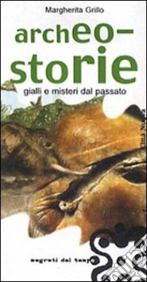 Archeo-storie. Gialli e misteri dal passato libro di Grillo Margherita