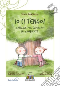 Io ci tengo. Manuale per supereroi salvambiente libro di Roncaglia Silvia