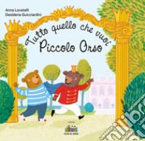 Tutto quello che vuoi Piccolo Orso. Ediz. a colori libro di Lavatelli Anna