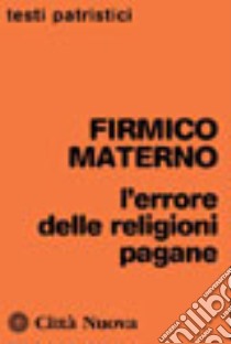 L'errore delle religioni pagane libro di Firmico Materno Giulio; Sanzi E. (cur.)