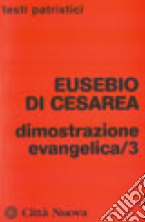 Dimostrazione evangelica. Vol. 3 libro di Eusebio di Cesarea; Migliore F. (cur.)