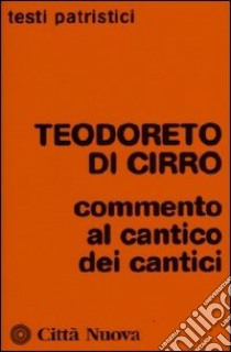 Teodoreto di Cirro. Commento al Cantico dei Cantici libro di Ciarlo D. (cur.)