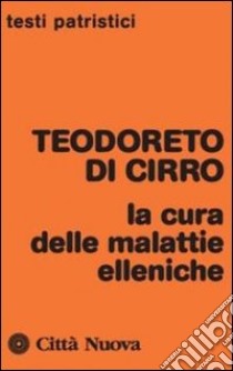 La cura delle malattie elleniche libro di Teodoreto di Ciro; Trisoglio F. (cur.)