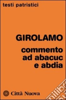 Commenti ad Abacuc e Abadia libro di Girolamo (san); Messina M. T. (cur.)