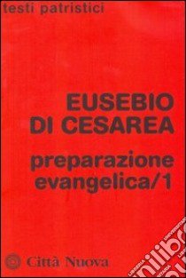 Preparazione evangelica. Vol. 1 libro di Eusebio di Cesarea; Migliore F. (cur.)