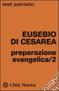 Preparazione evangelica. Vol. 2 libro di Eusebio di Cesarea