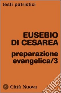 Preparazione evangelica. Vol. 3 libro di Eusebio di Cesarea; Migliore F. (cur.); Migliore F. (cur.)