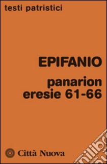 Panarion. Eresie 61-66 libro di Epifanio di Salamina; Ciarlo D. (cur.)