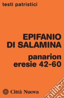 Panarion. Eresie 42-60 libro di Epifanio di Salamina; Mirto A. (cur.)