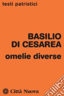 Omelie diverse libro di Basilio di Cesarea (san); Rossi A. (cur.)