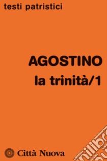 La Trinità. Vol. 1: (libri I-VII) libro di Agostino (sant'); Baviera R. (cur.); Cipriani N. (cur.)