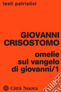 Omelie sul Vangelo di Giovanni. Vol. 1 libro di Crisostomo Giovanni (san)