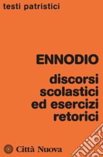 Discorsi scolastici ed esercizi retorici libro di Ennodio Magno Felice; Marconi G. (cur.)