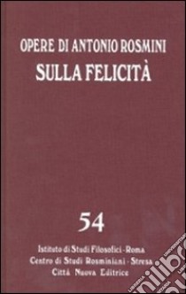 Opere. Vol. 54: Sulla felicità. Saggi su Foscolo, Gioia, Romagnosi libro di Rosmini Antonio