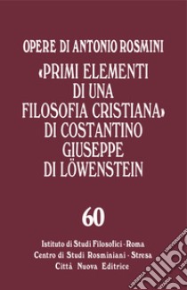 «Primi elementi di una filosofia cristiana» di Costantino Giuseppe di Lowenstein libro di Rosmini Antonio; Tadini S. F. (cur.)