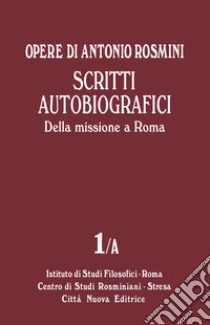 Opere. Vol. 1/A: Scritti autobiografici. Della missione a Roma libro di Rosmini Antonio; Malusa L. (cur.); Zanardi S. (cur.)