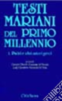 Testi mariani del primo millennio. Vol. 1: Padri e altri autori greci libro di Di Nola G. (cur.); Toniolo E. M. (cur.); Gharib G. (cur.)