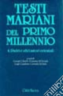 Testi mariani del primo millennio. Vol. 4: Padri e altri autori orientali libro di Di Nola G. (cur.); Toniolo E. M. (cur.); Gharib G. (cur.)