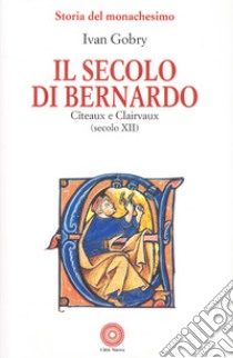 Il secolo di Bernardo. Citeaux e Clairvaux sec. XII libro di Gobry Ivan