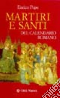 Martiri e santi del calendario romano libro di Pepe Enrico