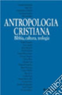 Antropologia cristiana. Bibbia, teologia, cultura libro di Moriconi B. (cur.)