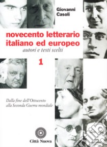 Novecento letterario italiano ed europeo. Autori e testi scelti. Vol. 1: Dalla fine dell'Ottocento alla seconda guerra mondiale libro di Casoli Giovanni