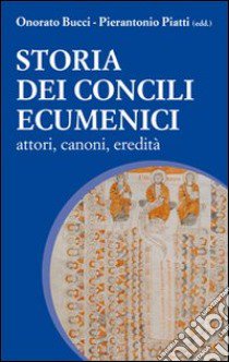 Storia dei Concili Ecumenici. Attori, canoni, eredità libro di Bucci O. (cur.); Piatti P. (cur.)