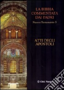 La Bibbia commentata dai padri. Nuovo Testamento. Vol. 5: Atti degli apostoli libro