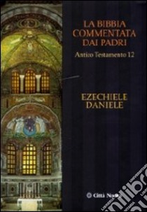 La Bibbia commentata dai Padri. Antico Testamento. Vol. 12: Ezechiele, Daniele libro