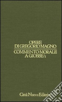 Commento morale a Giobbe. Vol. 1: Libri 1-8 libro di Gregorio Magno (san); Siniscalco P. (cur.)