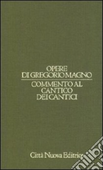 Opere di Gregorio Magno. Vol. 8: Commento al Cantico dei cantici libro di Gregorio Magno (san); Leonardi C. (cur.)