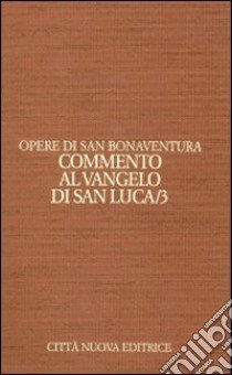 Opere. Vol. 9/3: Commento al Vangelo di san Luca libro di Bonaventura (san); Faes De Mottoni B. (cur.)