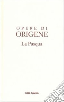 Opere di Origene. Vol. 2: La Pasqua libro di Origene; Spataro R. (cur.)