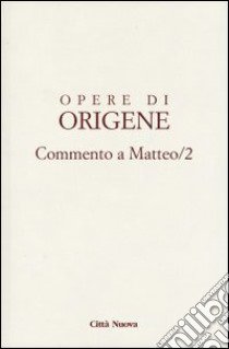 Opere di Origene. Vol. 11/2: Commento a Matteo 2 libro di Origene; Bendinelli G. (cur.)