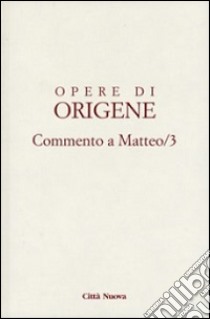 Opere di Origene. Vol. 11/3: Commento a Matteo 3 libro di Origene; Bendinelli G. (cur.)