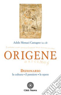 Origene. Dizionario, la cultura, il pensiero, le opere libro di Monaci Castagno A. (cur.)