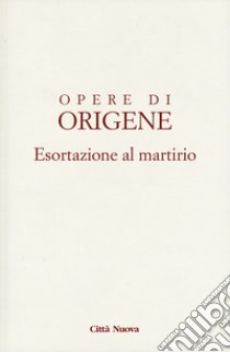 Esortazione al martirio libro di Origene; Mazzucco C. (cur.)