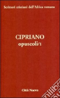 Opuscoli. Vol. 1 libro di Cipriano di Cartagine (san)