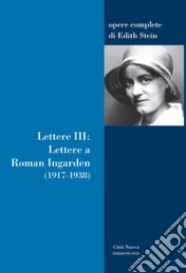 Lettere. Vol. 3: Lettere a Roman Ingarden (1917-1938) libro di Stein Edith; Ales Bello A. (cur.); Paolinelli M. (cur.)