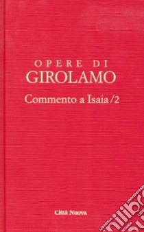 Opere di Girolamo. Vol. 2: Commento a Isaia libro di Girolamo (san); Maisano R. (cur.)